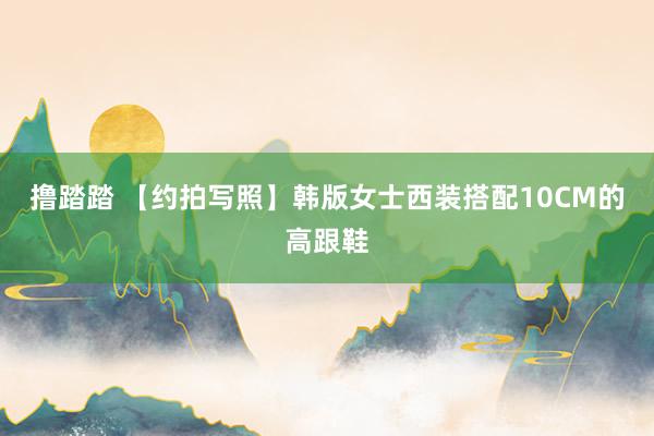 撸踏踏 【约拍写照】韩版女士西装搭配10CM的高跟鞋